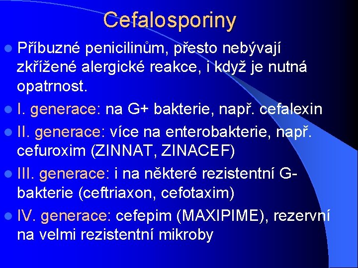 Cefalosporiny l Příbuzné penicilinům, přesto nebývají zkřížené alergické reakce, i když je nutná opatrnost.