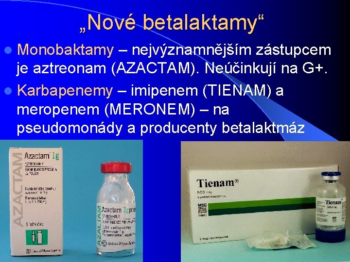 „Nové betalaktamy“ l Monobaktamy – nejvýznamnějším zástupcem je aztreonam (AZACTAM). Neúčinkují na G+. l