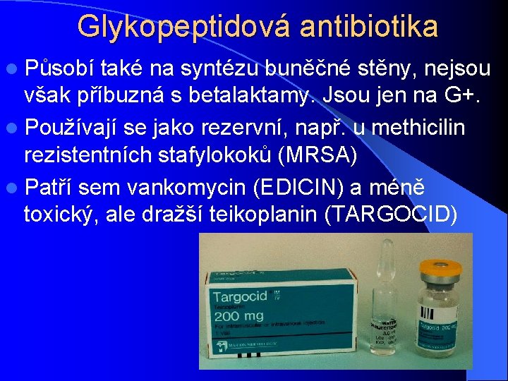 Glykopeptidová antibiotika l Působí také na syntézu buněčné stěny, nejsou však příbuzná s betalaktamy.