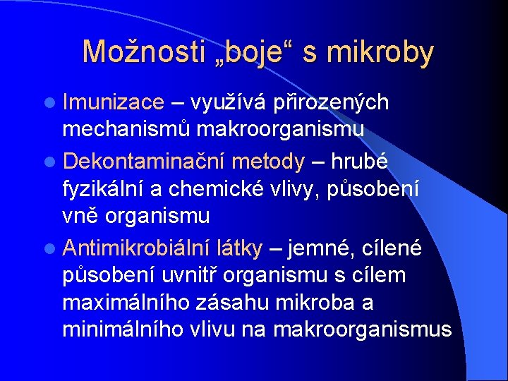 Možnosti „boje“ s mikroby l Imunizace – využívá přirozených mechanismů makroorganismu l Dekontaminační metody