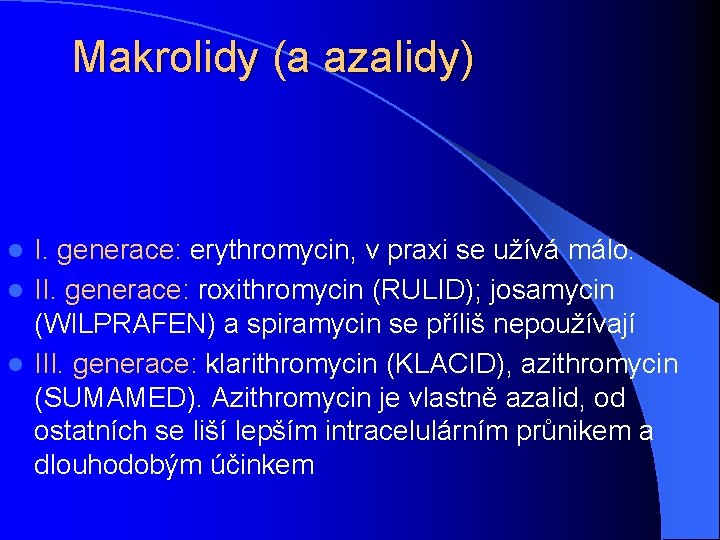 Makrolidy (a azalidy) I. generace: erythromycin, v praxi se užívá málo. l II. generace: