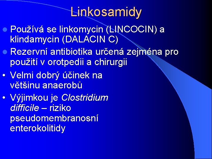 Linkosamidy l Používá se linkomycin (LINCOCIN) a klindamycin (DALACIN C) l Rezervní antibiotika určená