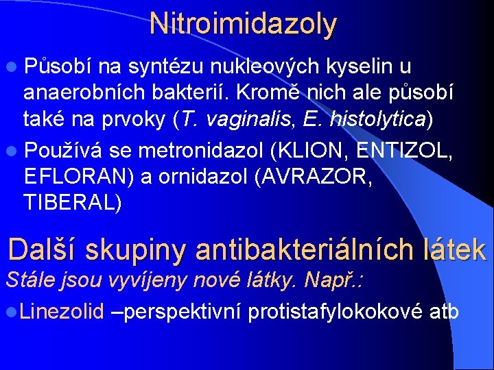 Nitroimidazoly l Působí na syntézu nukleových kyselin u anaerobních bakterií. Kromě nich ale působí