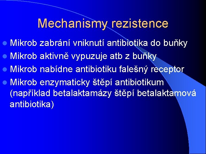 Mechanismy rezistence l Mikrob zabrání vniknutí antibiotika do buňky l Mikrob aktivně vypuzuje atb