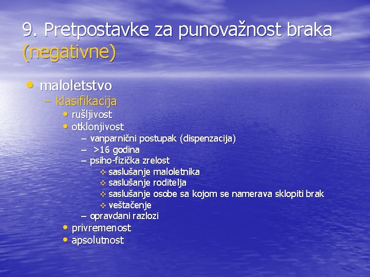 9. Pretpostavke za punovažnost braka (negativne) • maloletstvo – klasifikacija • rušljivost • otklonjivost