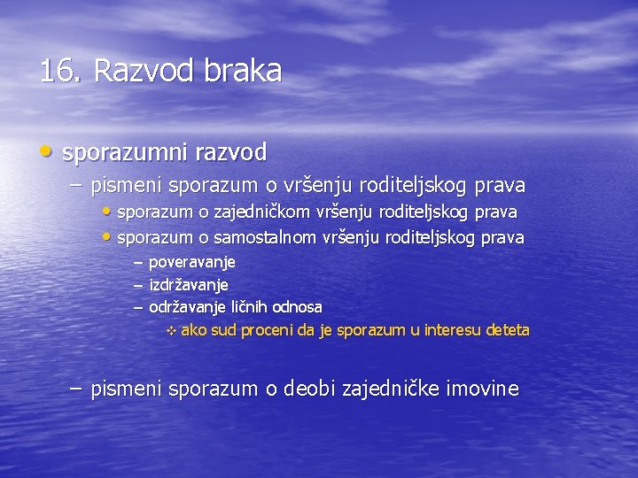 16. Razvod braka • sporazumni razvod – pismeni sporazum o vršenju roditeljskog prava •