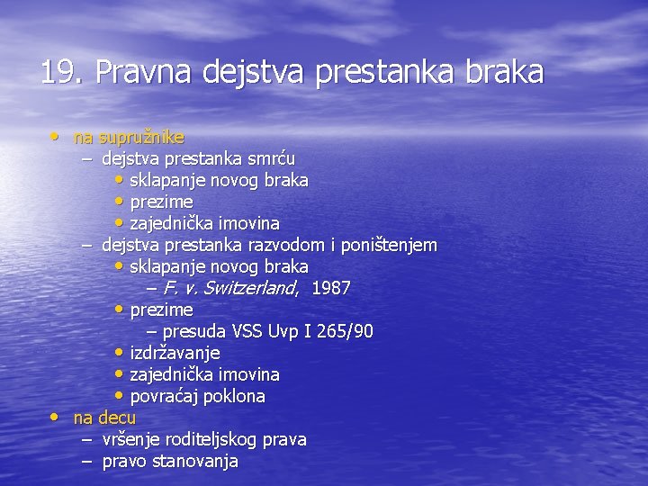 19. Pravna dejstva prestanka braka • na supružnike – dejstva prestanka smrću • sklapanje