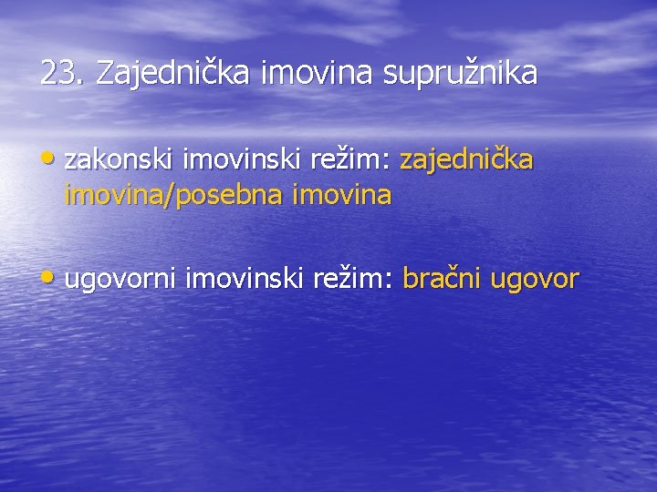 23. Zajednička imovina supružnika • zakonski imovinski režim: zajednička imovina/posebna imovina • ugovorni imovinski