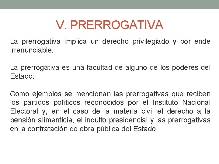 V. PRERROGATIVA La prerrogativa implica un derecho privilegiado y por ende irrenunciable. La prerrogativa