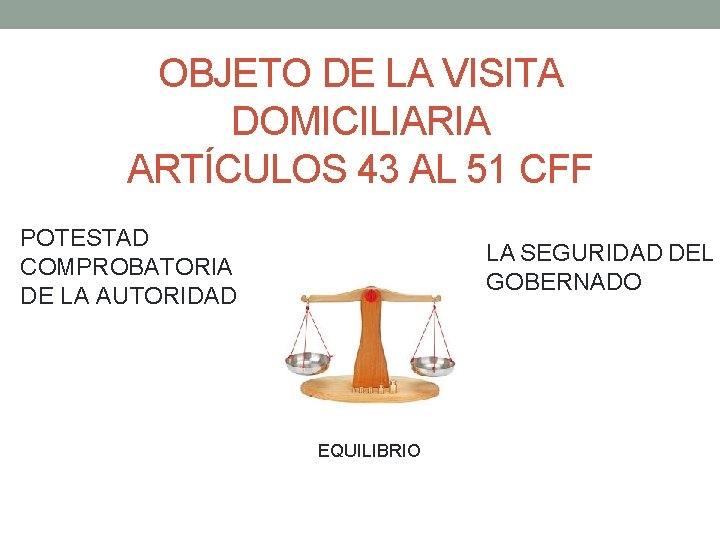 OBJETO DE LA VISITA DOMICILIARIA ARTÍCULOS 43 AL 51 CFF POTESTAD COMPROBATORIA DE LA