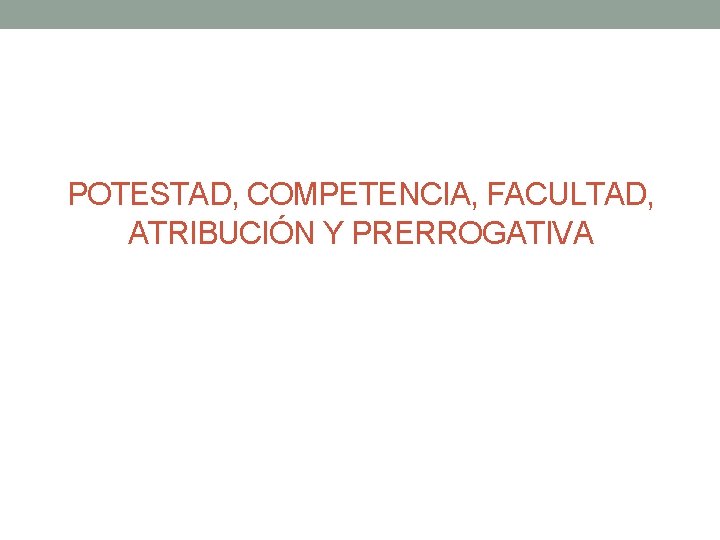 POTESTAD, COMPETENCIA, FACULTAD, ATRIBUCIÓN Y PRERROGATIVA 