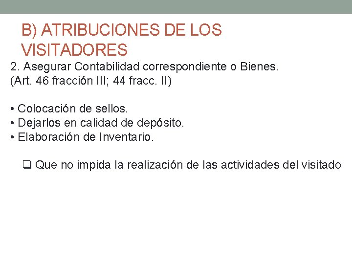 B) ATRIBUCIONES DE LOS VISITADORES 2. Asegurar Contabilidad correspondiente o Bienes. (Art. 46 fracción