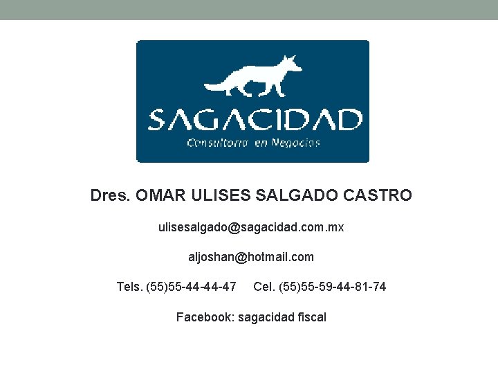 Dres. OMAR ULISES SALGADO CASTRO ulisesalgado@sagacidad. com. mx aljoshan@hotmail. com Tels. (55)55 -44 -44