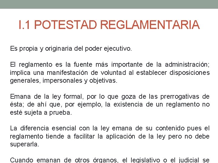 I. 1 POTESTAD REGLAMENTARIA Es propia y originaria del poder ejecutivo. El reglamento es