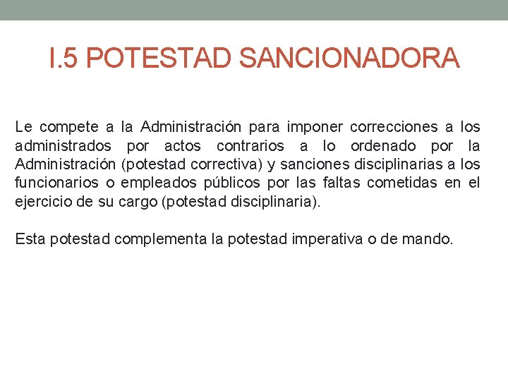 I. 5 POTESTAD SANCIONADORA Le compete a la Administración para imponer correcciones a los