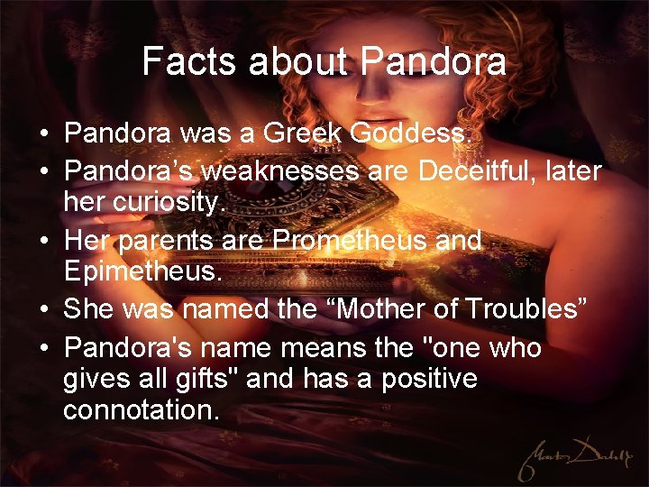 Facts about Pandora • Pandora was a Greek Goddess. • Pandora’s weaknesses are Deceitful,
