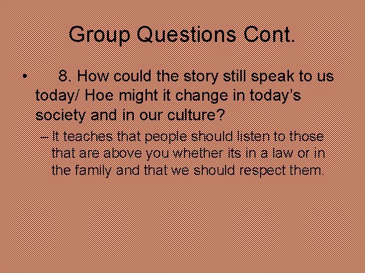 Group Questions Cont. • 8. How could the story still speak to us today/