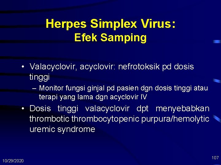 Herpes Simplex Virus: Efek Samping • Valacyclovir, acyclovir: nefrotoksik pd dosis tinggi – Monitor