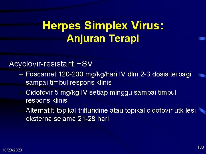 Herpes Simplex Virus: Anjuran Terapi Acyclovir-resistant HSV – Foscarnet 120 -200 mg/kg/hari IV dlm