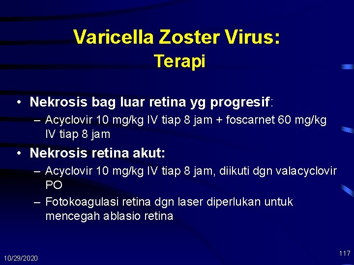 Varicella Zoster Virus: Terapi • Nekrosis bag luar retina yg progresif: – Acyclovir 10