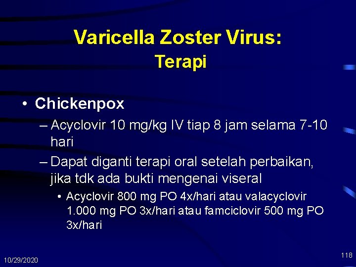 Varicella Zoster Virus: Terapi • Chickenpox – Acyclovir 10 mg/kg IV tiap 8 jam
