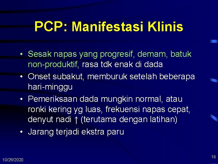 PCP: Manifestasi Klinis • Sesak napas yang progresif, demam, batuk non-produktif, rasa tdk enak
