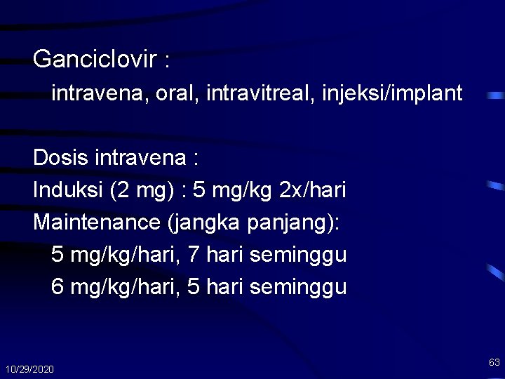 Ganciclovir : intravena, oral, intravitreal, injeksi/implant Dosis intravena : Induksi (2 mg) : 5