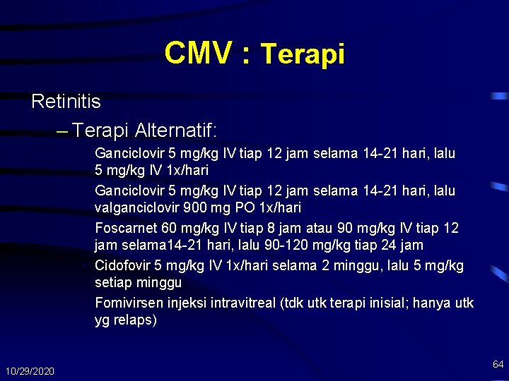 CMV : Terapi Retinitis – Terapi Alternatif: • Ganciclovir 5 mg/kg IV tiap 12