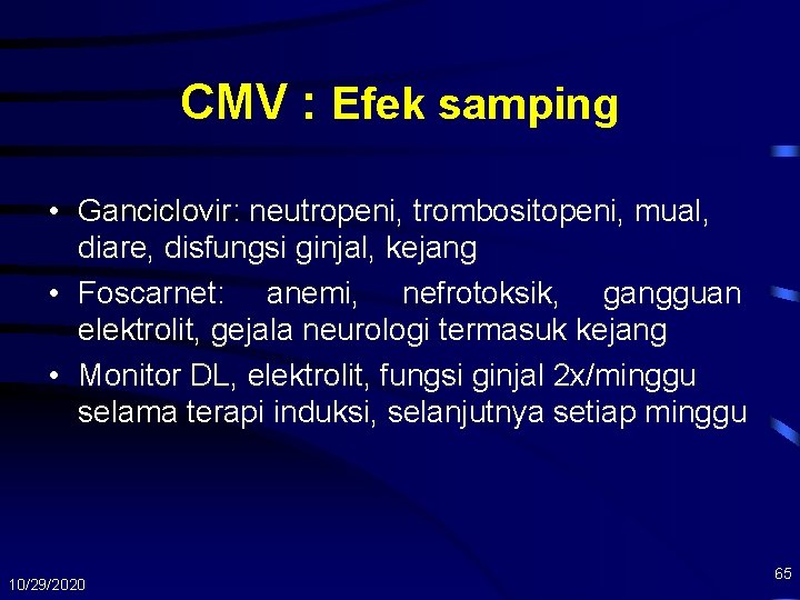 CMV : Efek samping • Ganciclovir: neutropeni, trombositopeni, mual, diare, disfungsi ginjal, kejang •