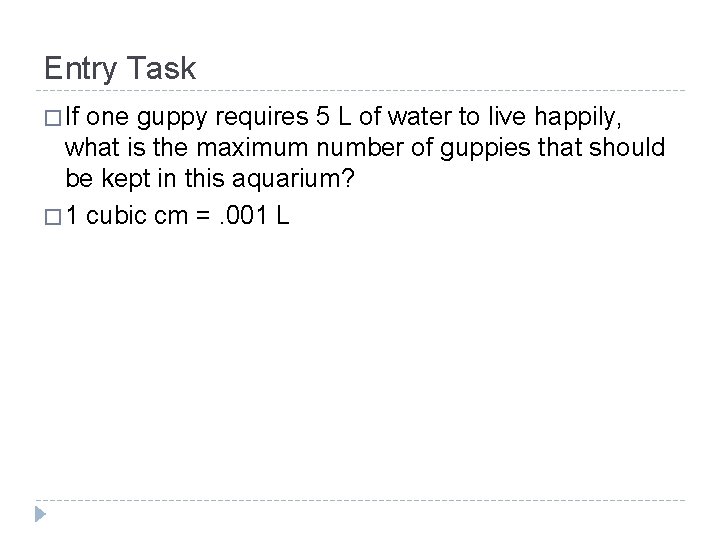 Entry Task � If one guppy requires 5 L of water to live happily,