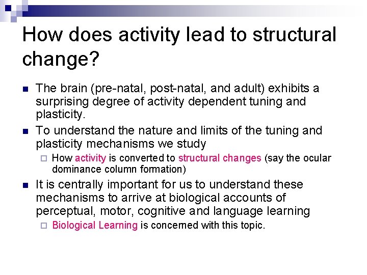 How does activity lead to structural change? n n The brain (pre-natal, post-natal, and