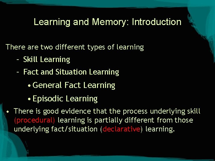 Learning and Memory: Introduction There are two different types of learning – Skill Learning