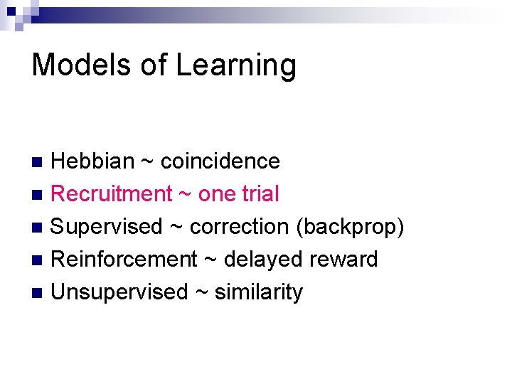 Models of Learning Hebbian ~ coincidence n Recruitment ~ one trial n Supervised ~