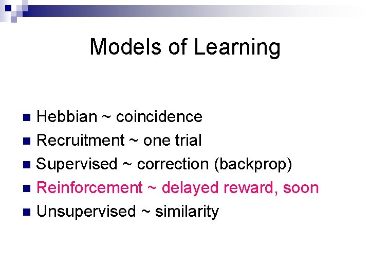 Models of Learning Hebbian ~ coincidence n Recruitment ~ one trial n Supervised ~