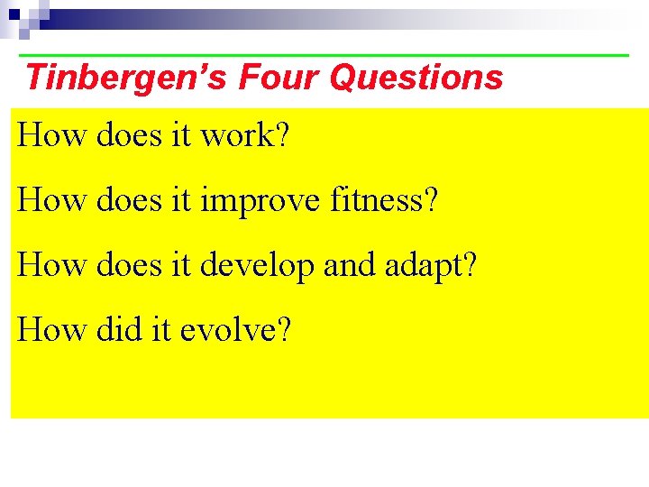 Tinbergen’s Four Questions How does it work? How does it improve fitness? How does