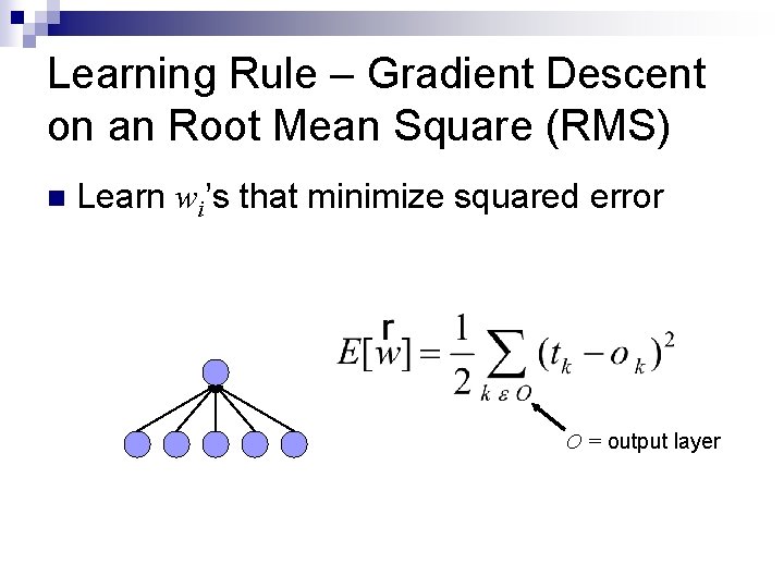 Learning Rule – Gradient Descent on an Root Mean Square (RMS) n Learn wi’s