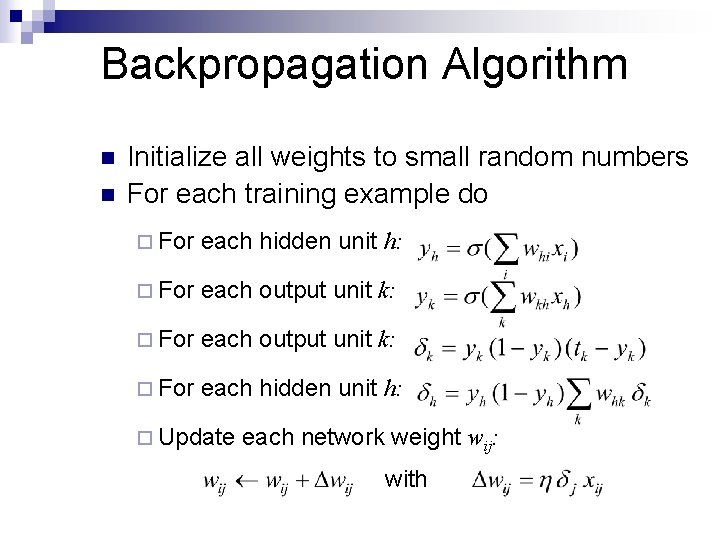 Backpropagation Algorithm n n Initialize all weights to small random numbers For each training