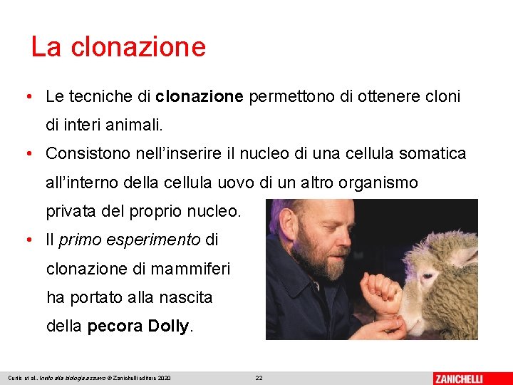 La clonazione • Le tecniche di clonazione permettono di ottenere cloni di interi animali.