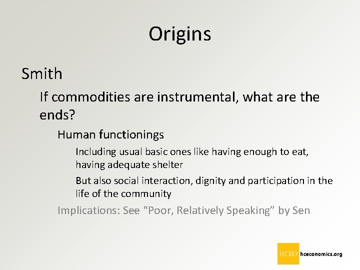Origins Smith If commodities are instrumental, what are the ends? Human functionings Including usual