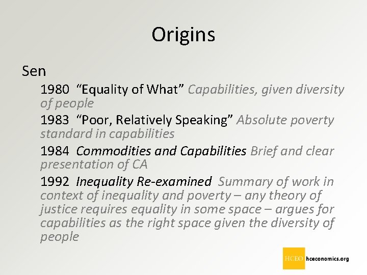 Origins Sen 1980 “Equality of What” Capabilities, given diversity of people 1983 “Poor, Relatively