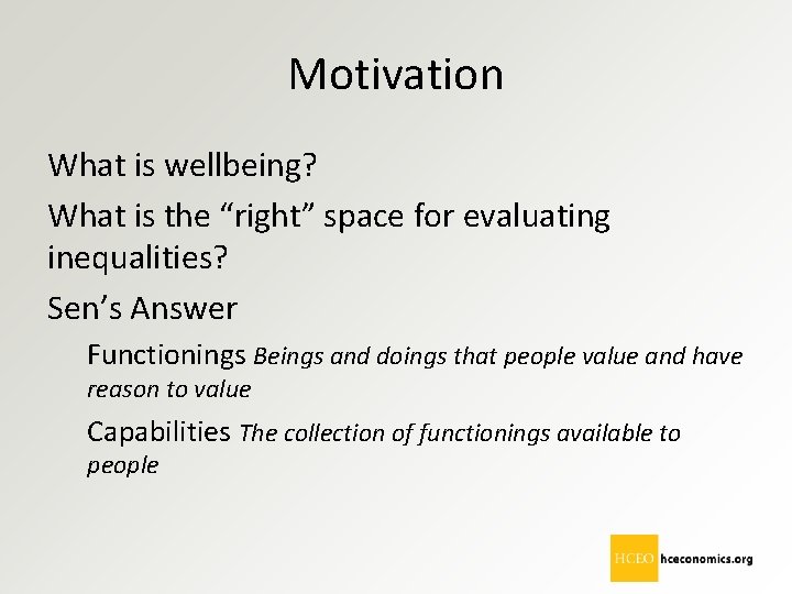 Motivation What is wellbeing? What is the “right” space for evaluating inequalities? Sen’s Answer