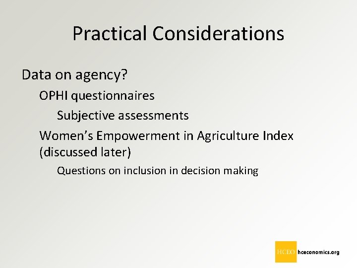 Practical Considerations Data on agency? OPHI questionnaires Subjective assessments Women’s Empowerment in Agriculture Index