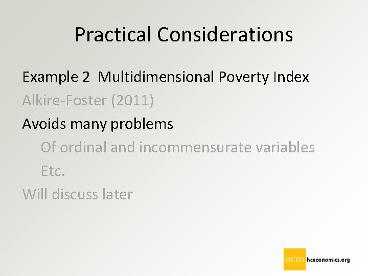 Practical Considerations Example 2 Multidimensional Poverty Index Alkire-Foster (2011) Avoids many problems Of ordinal