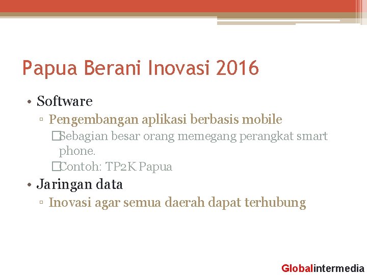 Papua Berani Inovasi 2016 • Software ▫ Pengembangan aplikasi berbasis mobile �Sebagian besar orang