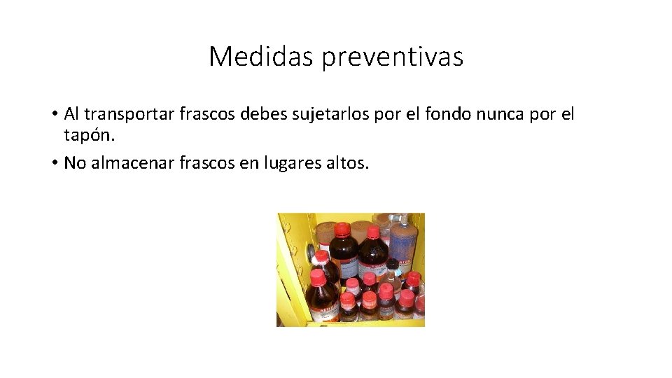 Medidas preventivas • Al transportar frascos debes sujetarlos por el fondo nunca por el