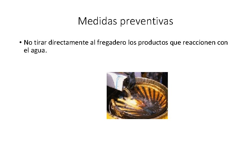 Medidas preventivas • No tirar directamente al fregadero los productos que reaccionen con el