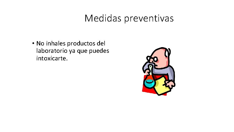 Medidas preventivas • No inhales productos del laboratorio ya que puedes intoxicarte. 