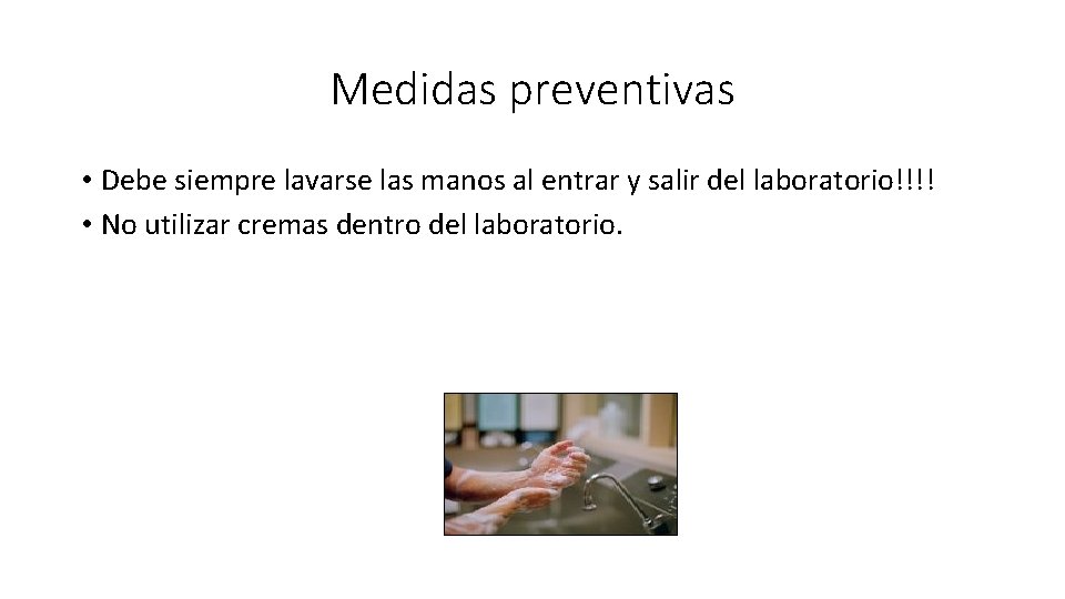 Medidas preventivas • Debe siempre lavarse las manos al entrar y salir del laboratorio!!!!