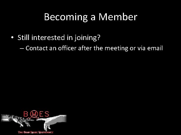 Becoming a Member • Still interested in joining? – Contact an officer after the