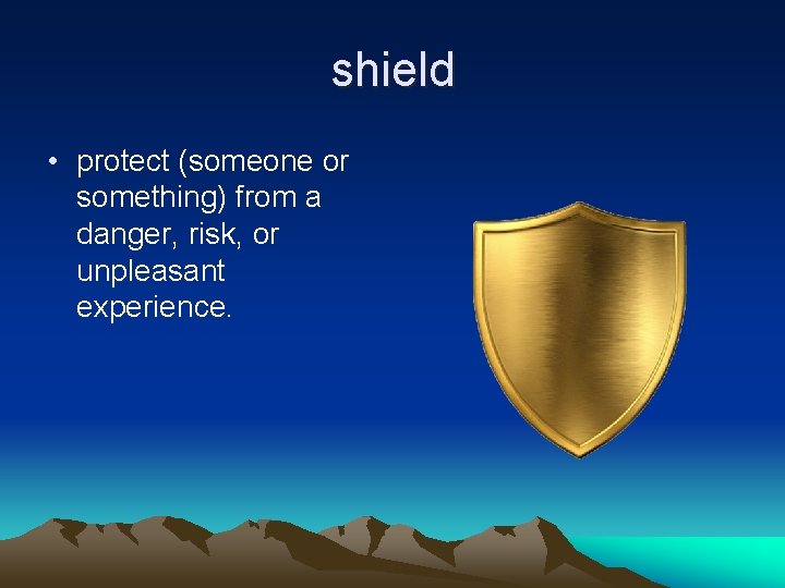 shield • protect (someone or something) from a danger, risk, or unpleasant experience. 